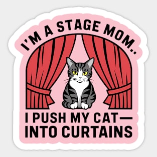I am a stage mom I push my cat into curtains Sticker